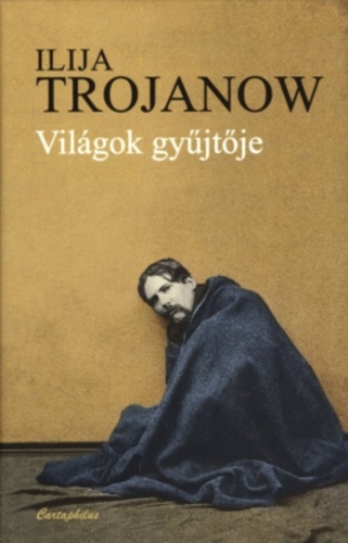 Ilija Trojanow: Vilgok gyjtje (knyvajnl)